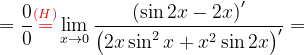 \dpi{120} =\frac{0}{0}{\color{Red} \overset{(H)}{=}}\lim_{x\rightarrow 0}\frac{ \left (\sin 2x-2x \right )'}{\left (2x \sin ^{2}x+x^{2 }\sin 2x \right )'}=